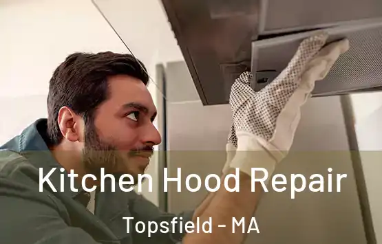  Kitchen Hood Repair Topsfield - MA